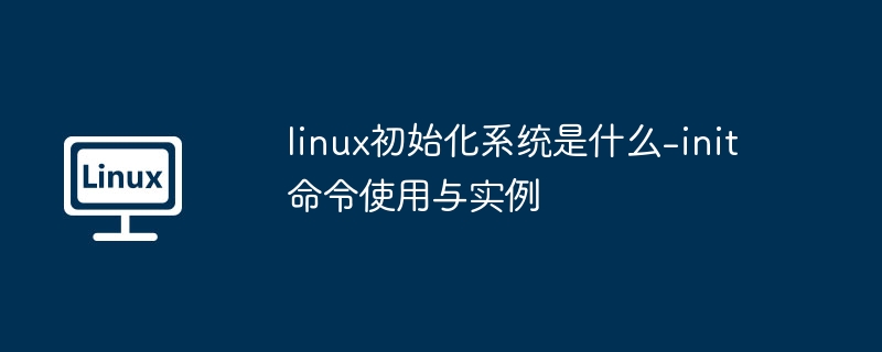 linux初始化系统是什么-init 命令使用与实例