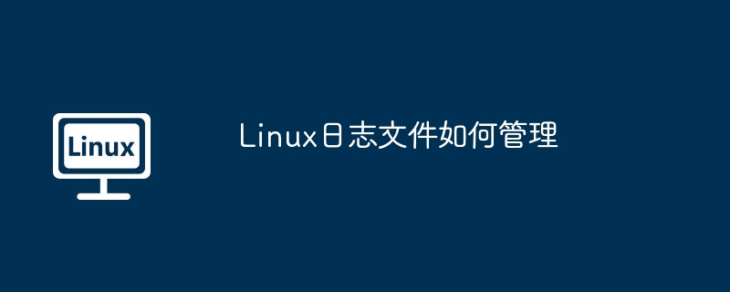 Linux日志管理技巧与实用方法