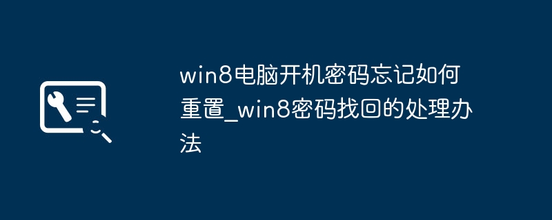 Win8开机密码忘记怎么找回