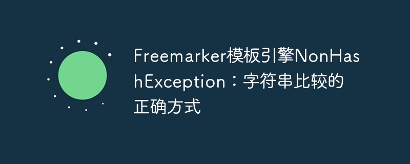 Freemarker模板引擎NonHashException：字符串比较的正确方式