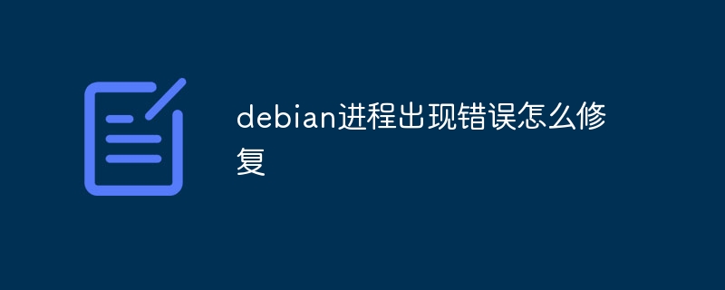 debian进程出现错误怎么修复