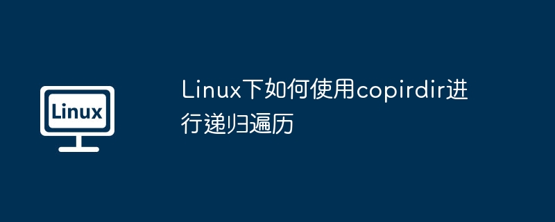 Linux下如何使用copirdir进行递归遍历