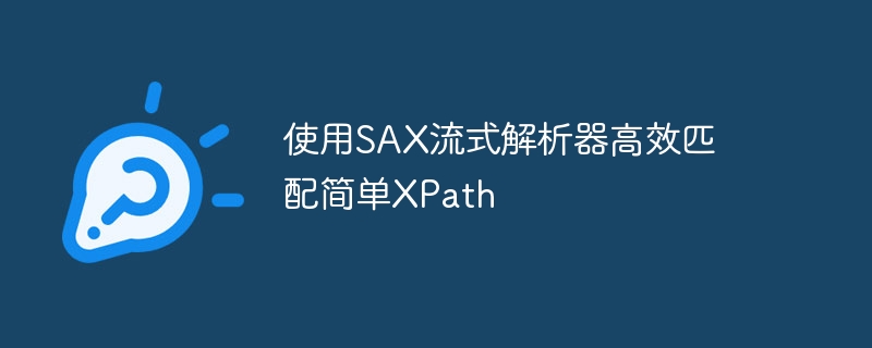 使用SAX流式解析器高效匹配简单XPath