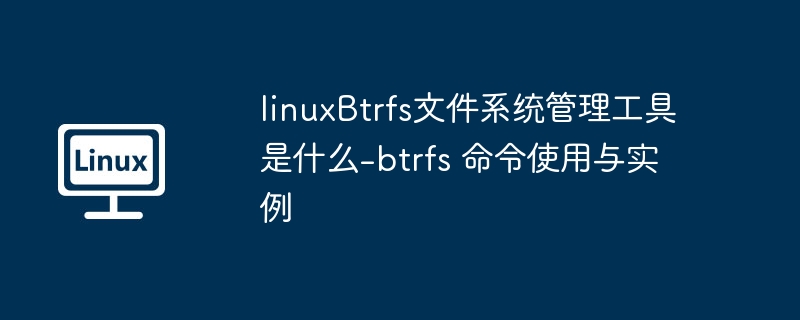 linuxBtrfs文件系统管理工具是什么-btrfs 命令使用与实例