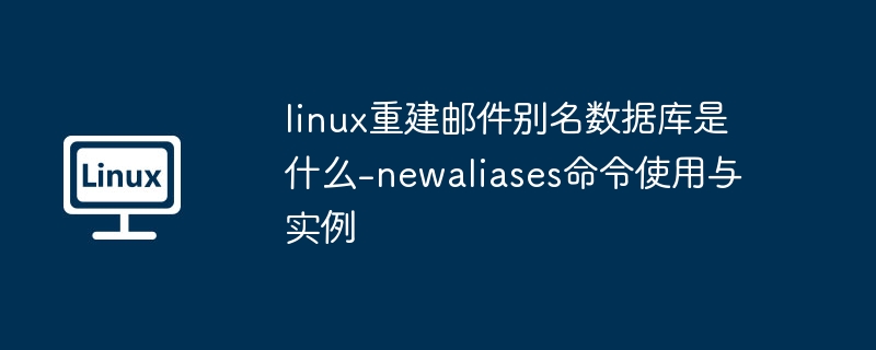 linux重建邮件别名数据库是什么-newaliases命令使用与实例