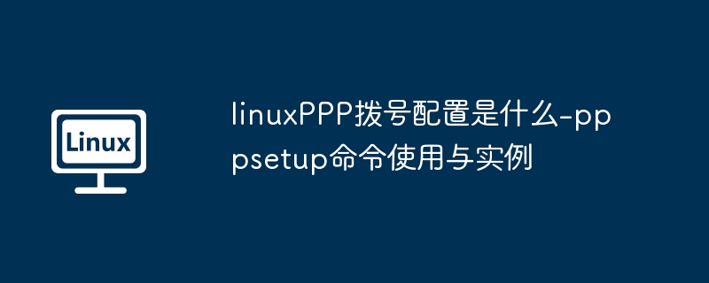 LinuxPPP拨号配置及pppsetup使用教程