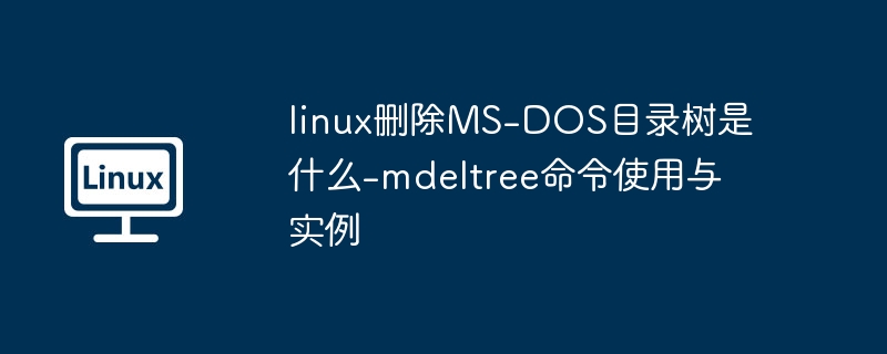 linux删除MS-DOS目录树是什么-mdeltree命令使用与实例