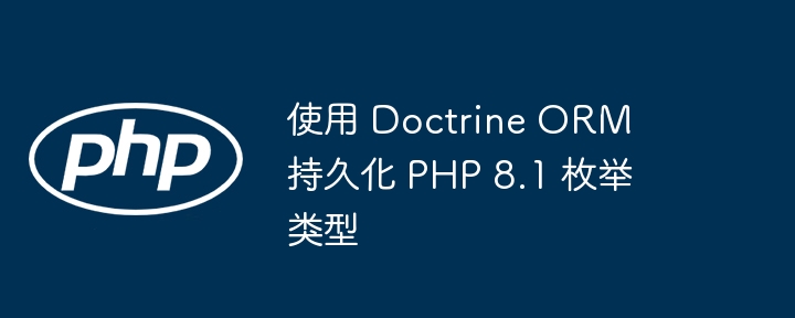 PHP8.1枚举持久化：DoctrineORM实战教程