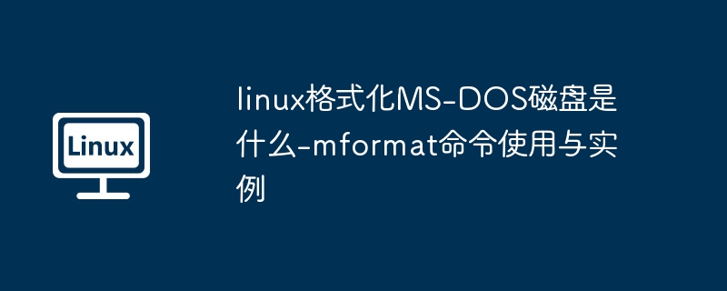 linux格式化MS-DOS磁盘是什么-mformat命令使用与实例