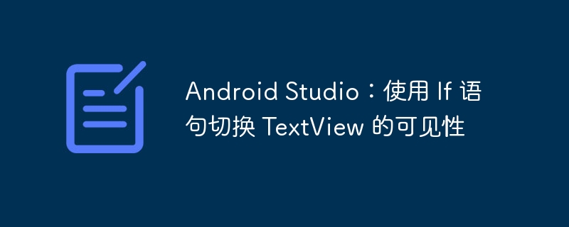 Android Studio：使用 If 语句切换 TextView 的可见性