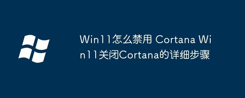Win11禁用Cortana教程详解