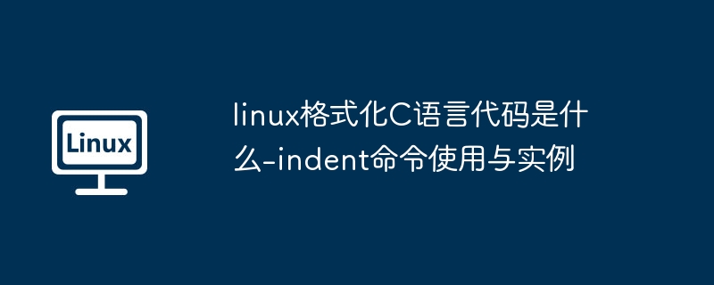 linux格式化C语言代码是什么-indent命令使用与实例