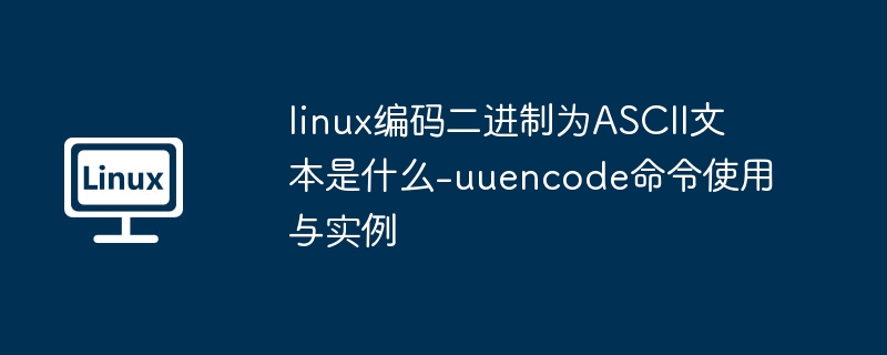 linux编码二进制为ASCII文本是什么-uuencode命令使用与实例