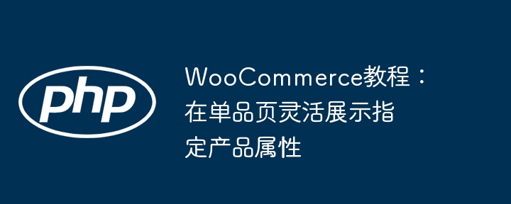 WooCommerce教程：在单品页灵活展示指定产品属性
