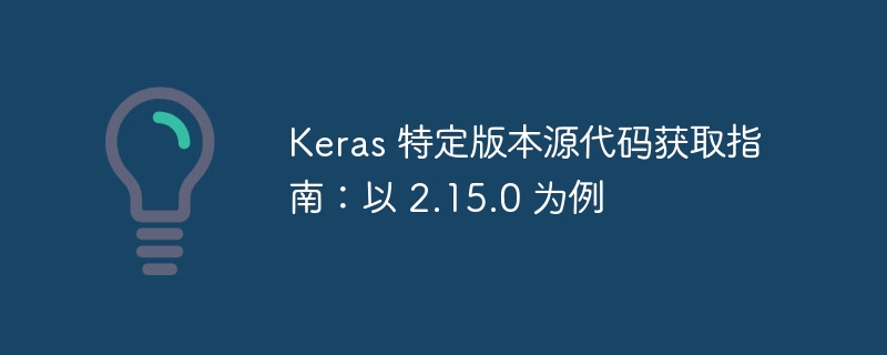Keras2.15.0源码获取全攻略