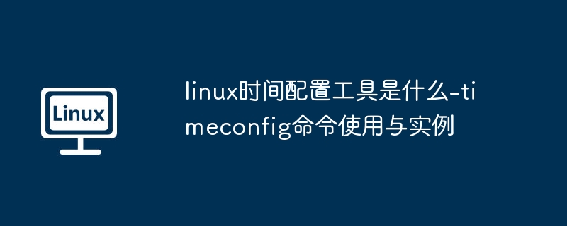 Linux时间配置工具：timeconfig使用指南