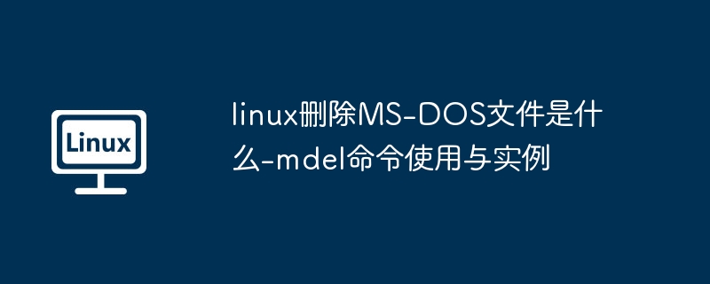 linux删除MS-DOS文件是什么-mdel命令使用与实例