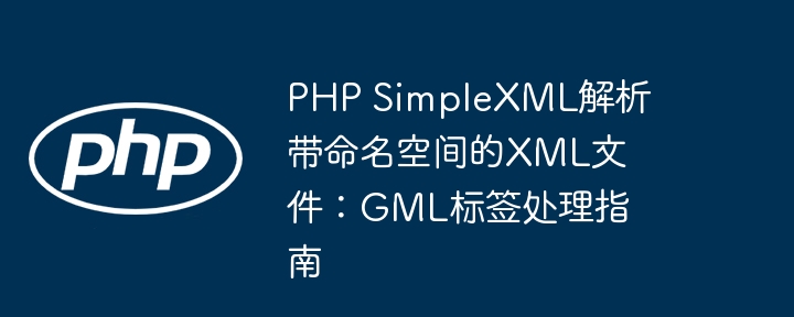 PHP SimpleXML解析带命名空间的XML文件:GML标签处理指南