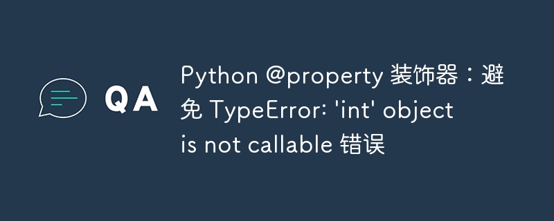 Python @property 装饰器：避免 TypeError: 'int' object is not callable 错误