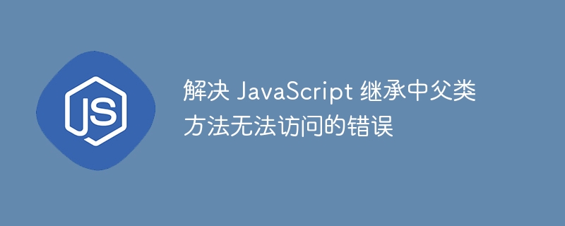 JavaScript继承访问问题解决方案