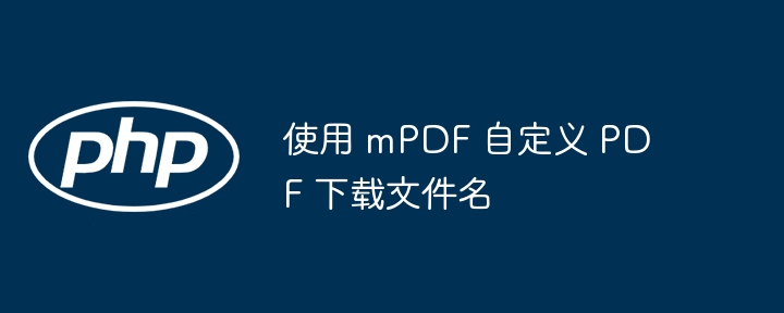 使用 mPDF 自定义 PDF 下载文件名