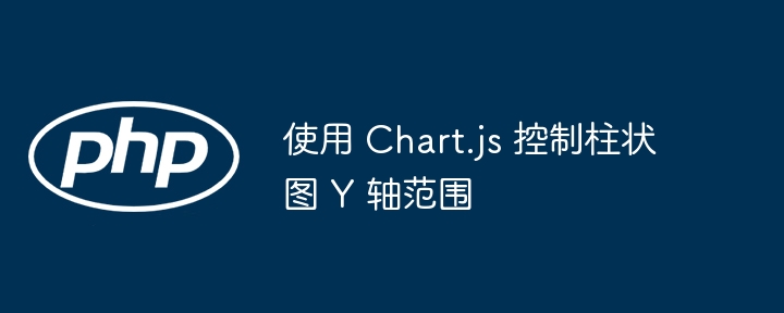 使用 Chart.js 控制柱状图 Y 轴范围