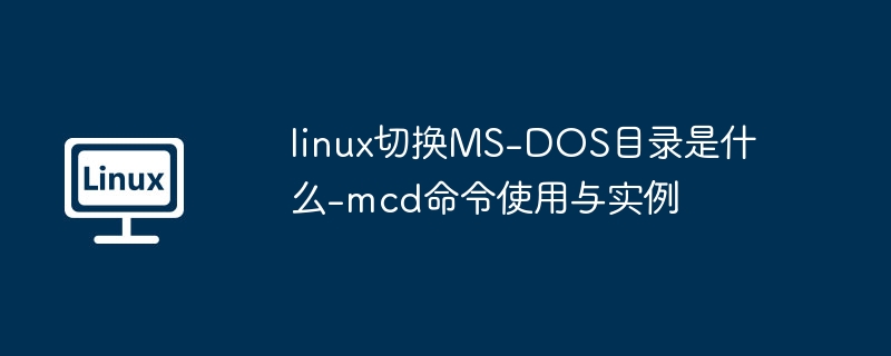 linux切换MS-DOS目录是什么-mcd命令使用与实例
