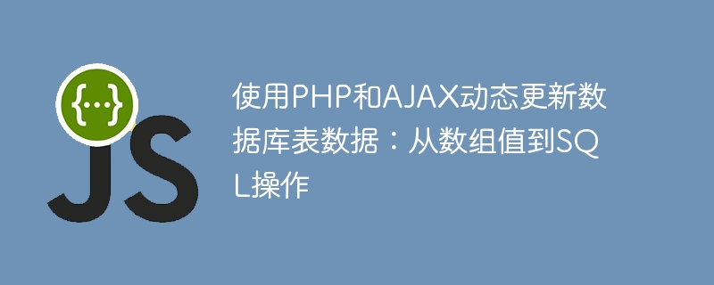 使用PHP和AJAX动态更新数据库表数据:从数组值到SQL操作