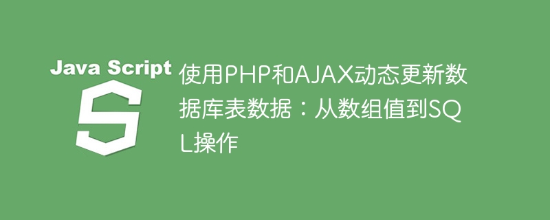 PHPAJAX动态更新数据库：数组转SQL实战教程