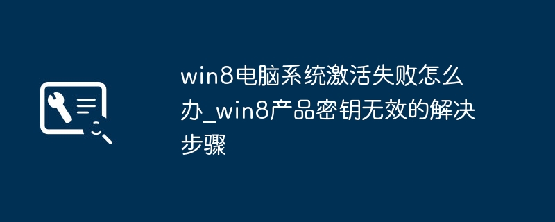 Win8激活失败解决方法及密钥无效处理