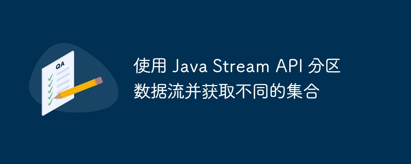 使用 Java Stream API 分区数据流并获取不同的集合