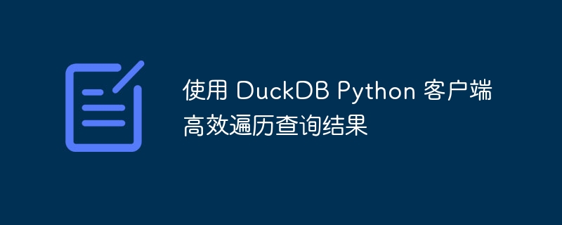 使用 DuckDB Python 客户端高效遍历查询结果
