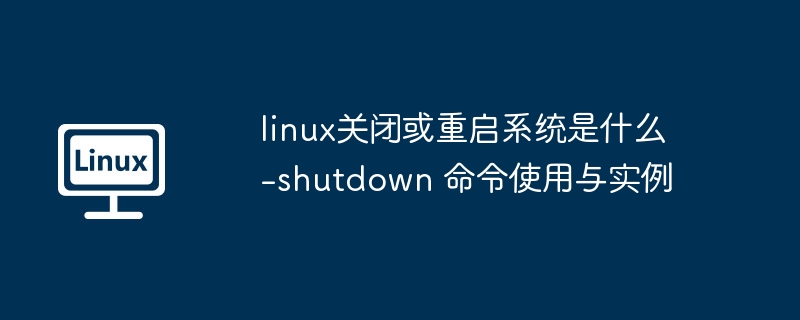 Linux关机重启命令：shutdown使用全解析
