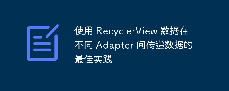 RecyclerView数据跨Adapter传递技巧