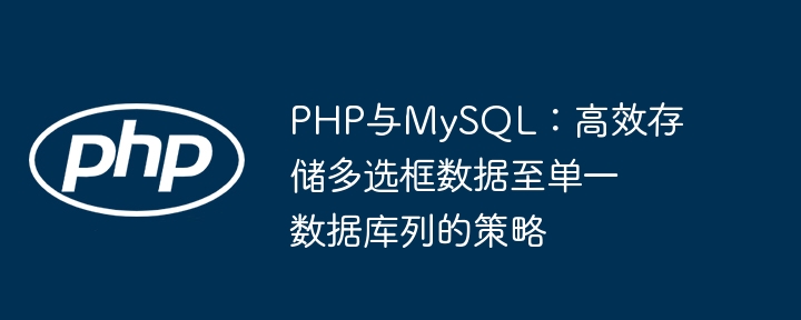 PHP与MySQL:高效存储多选框数据至单一数据库列的策略