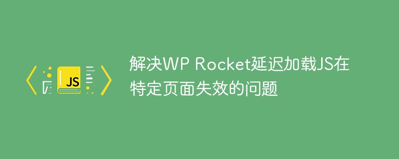 WPRocketJS延迟加载问题解决方法