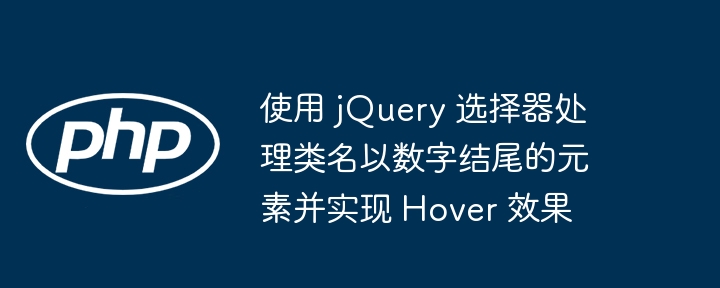 使用 jQuery 选择器处理类名以数字结尾的元素并实现 Hover 效果