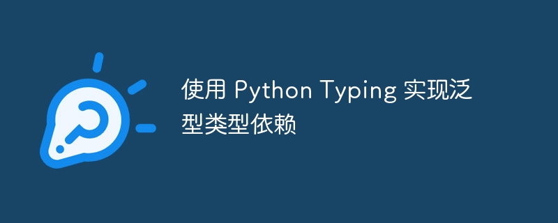 使用 Python Typing 实现泛型类型依赖