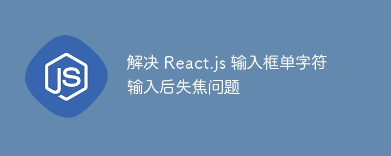 React输入框单字失焦解决方法