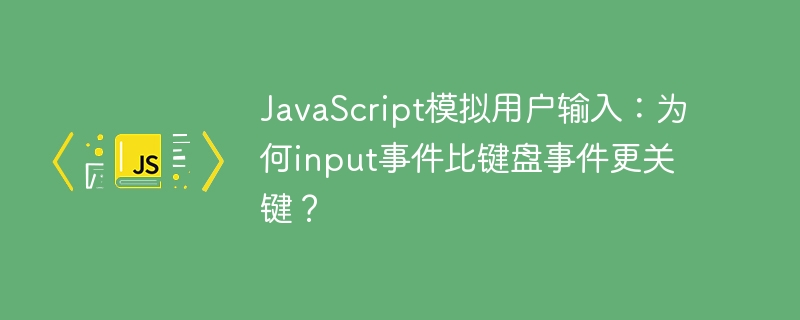 JavaScript模拟用户输入：为何input事件比键盘事件更关键？