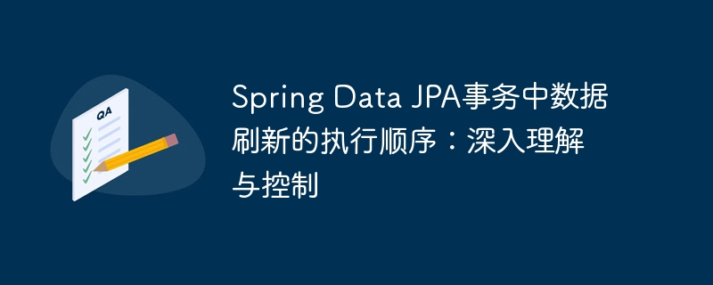 Spring Data JPA事务中数据刷新的执行顺序：深入理解与控制