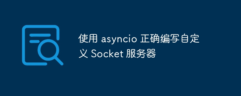 使用 asyncio 正确编写自定义 Socket 服务器
