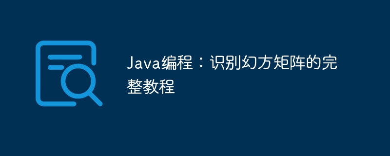 Java编程：识别幻方矩阵的完整教程
