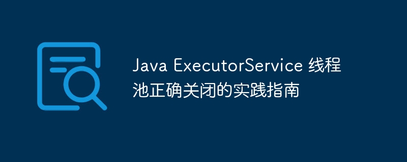 ExecutorService线程池关闭方法详解