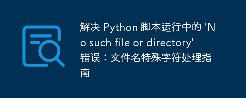 Python文件名特殊字符处理技巧