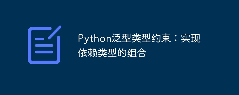 Python泛型类型约束:实现依赖类型的组合