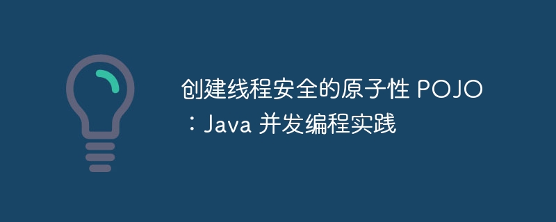 创建线程安全的原子性 POJO:Java 并发编程实践