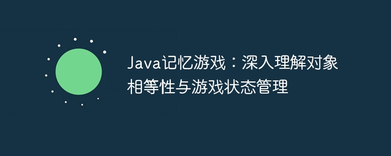 Java记忆游戏：对象比较与状态控制解析