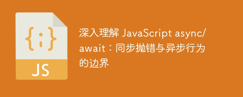 深入理解 JavaScript async/await:同步抛错与异步行为的边界