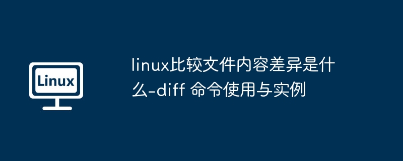 linux比较文件内容差异是什么-diff 命令使用与实例